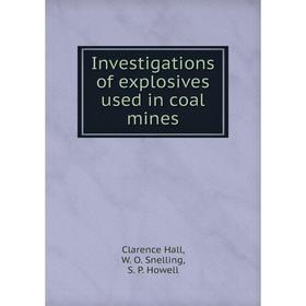 

Книга Investigations of explosives used in coal mines. Clarence Hall, W. O. Snelling, S. P. Howell