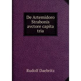 

Книга De Artemidoro Strabonis avctore capita tria. Rudolf Daebritz