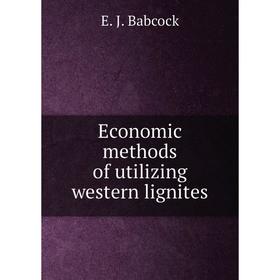 

Книга Economic methods of utilizing western lignites. E. J. Babcock