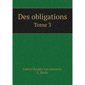 

Книга Des obligations. Tome 3. Gabriel Baudry-Lacantinerie, L. Barde