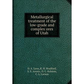 

Книга Metallurgical treatment of the low-grade and complex ores of Utah