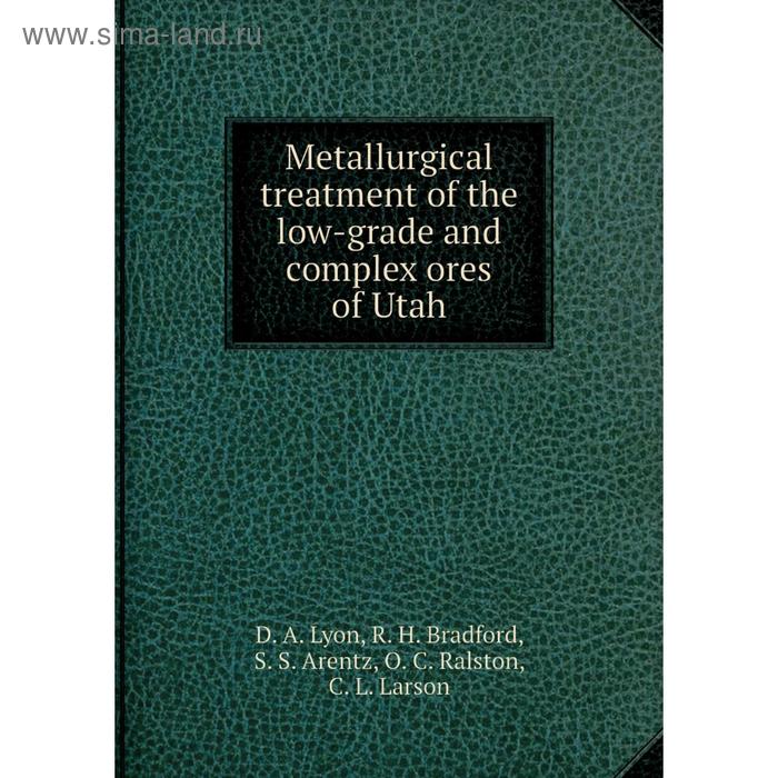 фото Книга metallurgical treatment of the low-grade and complex ores of utah nobel press