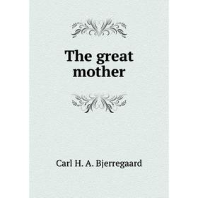 

Книга The great mother. Carl H. A. Bjerregaard