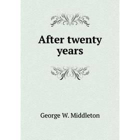 

Книга After twenty years. George W. Middleton