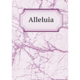

Книга Alleluia. The Trustees of the Presbyterian Board of Publication