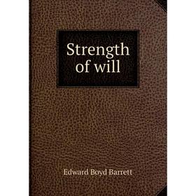 

Книга Strength of will. Edward Boyd Barrett
