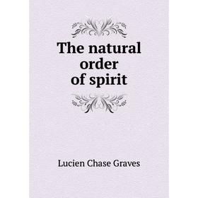 

Книга The natural order of spirit. Lucien Chase Graves