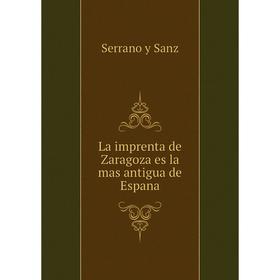 

Книга La imprenta de Zaragoza es la mas antigua de Espana