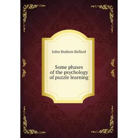 

Книга Some phases of the psychology of puzzle learning. John Hudson Ballard