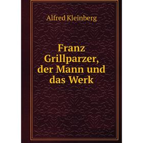 

Книга Franz Grillparzer, der Mann und das Werk. Alfred Kleinberg