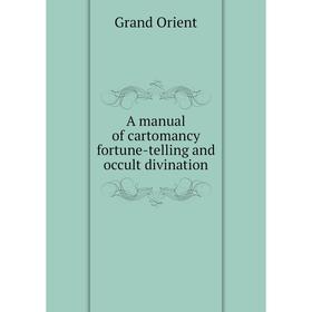 

Книга A manual of cartomancy, fortune-telling and occult divination. Grand Orient