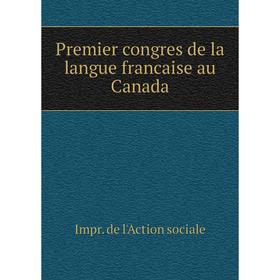 

Книга Premier congres de la langue francaise au Canada. Impr. de l'Action sociale