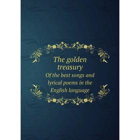 

Книга The golden treasuryOf the best songs and lyrical poems in the English language. Francis Turner Palgrave
