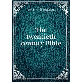 

Книга The twentieth century Bible. Robert Addison Dague