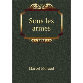 

Книга Sous les armes. Marcel Moraud