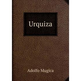 

Книга Urquiza. Adolfo Mugica