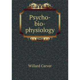 

Книга Psycho-bio-physiology. Willard Carver
