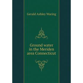 

Книга Ground water in the Meriden area Connecticut. Gerald Ashley Waring