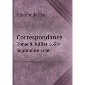 

Книга Correspondance. Tome 8. Juillet 1659-Septembre 1660. Vincent de Paul