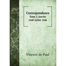 

Книга Correspondance. Tome 2. Janvier 1640-Juillet 1646. Vincent de Paul