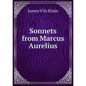 

Книга Sonnets from Marcus Aurelius. James Vila Blake