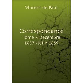

Книга Correspondance. Tome 7. Decembre 1657 - Julin 1659. Vincent de Paul