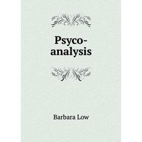 

Книга Psyco-analysis. Barbara Low