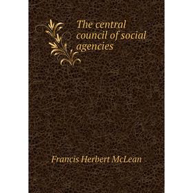 

Книга The central council of social agencies. Francis Herbert McLean