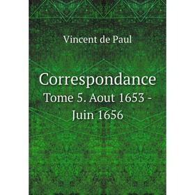 

Книга Correspondance. Tome 5. Aout 1653 - Juin 1656. Vincent de Paul