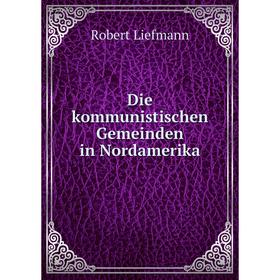 

Книга Die kommunistischen Gemeinden in Nordamerika. Robert Liefmann