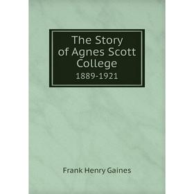 

Книга The Story of Agnes Scott College1889-1921. Frank Henry Gaines