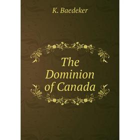 

Книга The Dominion of Canada. K. Baedeker