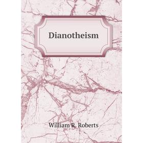 

Книга Dianotheism. William R. Roberts