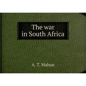 

Книга The war in South Africa. A. T. Mahan