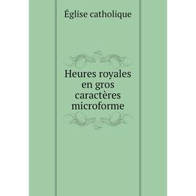 

Книга Heures royales en gros caractères microforme. Église catholique