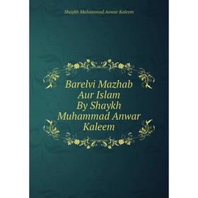 

Книга Barelvi Mazhab Aur Islam By Shaykh Muhammad Anwar Kaleem. Shaykh Muhammad Anwar Kaleem