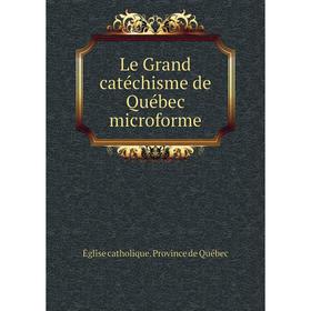 

Книга Le Grand catéchisme de Québec microforme