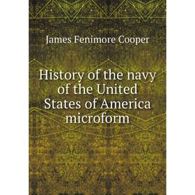 

Книга History of the navy of the United States of America microform. James Fenimore Cooper