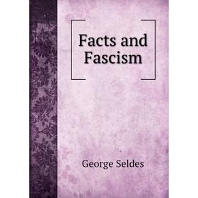 

Книга Facts and Fascism. George Seldes