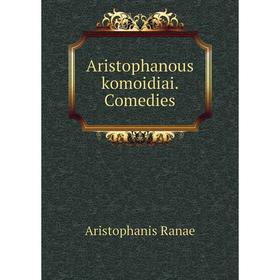 

Книга Aristophanous komoidiai. Comedies. Aristophanis Ranae