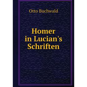 

Книга Homer in Lucian's Schriften. Otto Buchwald