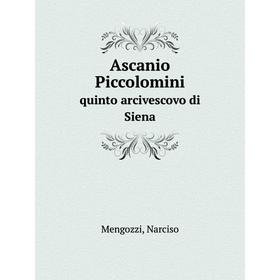 

Книга Ascanio Piccolominiquinto arcivescovo di Siena. N. Mengozzi