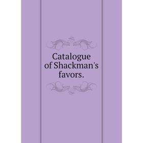 

Книга Catalogue of Shackman's favors.