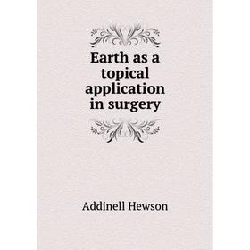 

Книга Earth as a topical application in surgery. Addinell Hewson