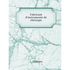 

Книга Fabricant d'instruments de chirurgie. L. Mathieu