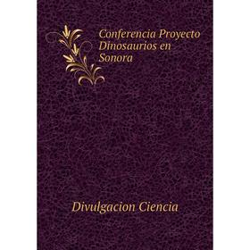 

Книга Conferencia Proyecto Dinosaurios en Sonora. Divulgacion Ciencia