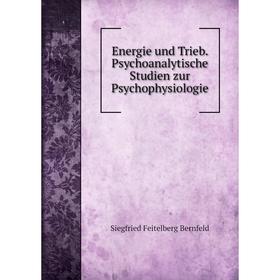 

Книга Energie und Trieb. Psychoanalytische Studien zur Psychophysiologie. Siegfried Feitelberg Bernfeld