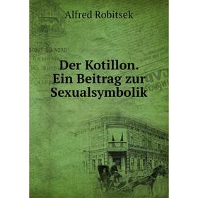 

Книга Der Kotillon. Ein Beitrag zur Sexualsymbolik. Alfred Robitsek