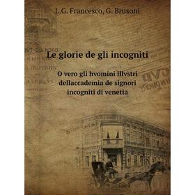 

Книга Le glorie de gli incognitiO vero gli hvomini illvstri dellaccademia de signori incogniti di venetia
