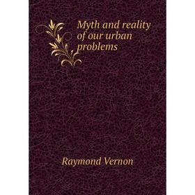 

Книга Myth and reality of our urban problems